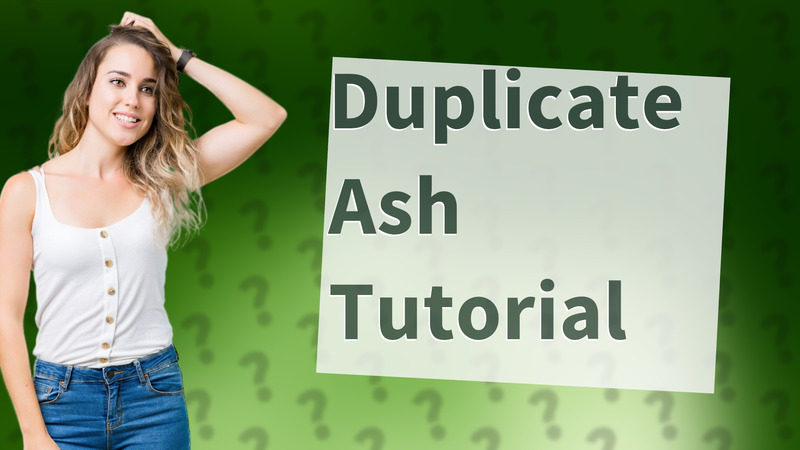 Duplicate Ash Tutorial