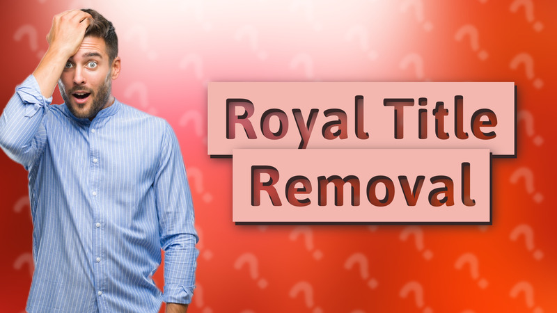 Royal Title Removal