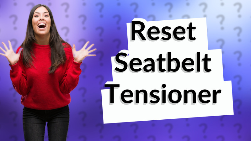 Reset Seatbelt Tensioner