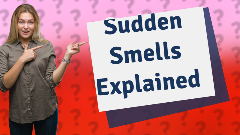Sudden Smells Explained