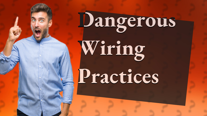 Dangerous Wiring Practices