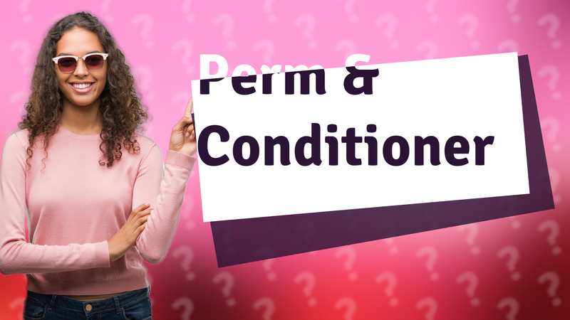 Perm & Conditioner