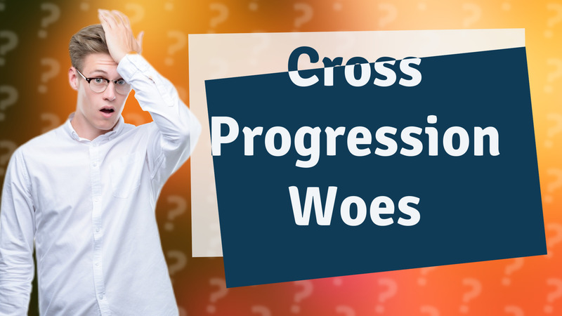 Cross Progression Woes