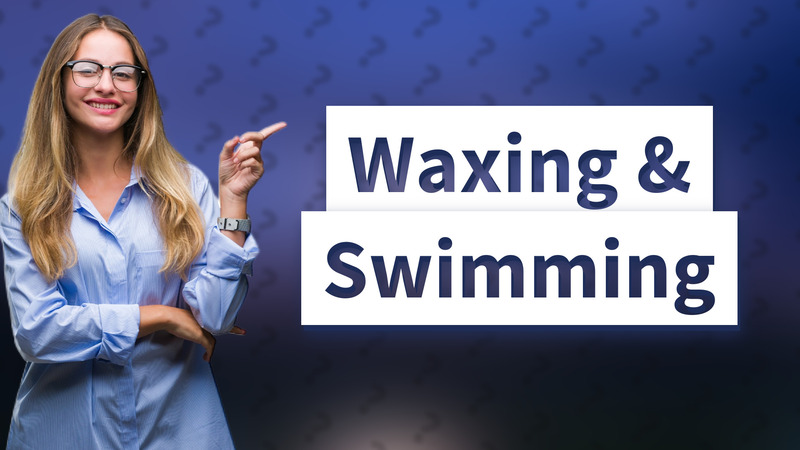 Waxing & Swimming