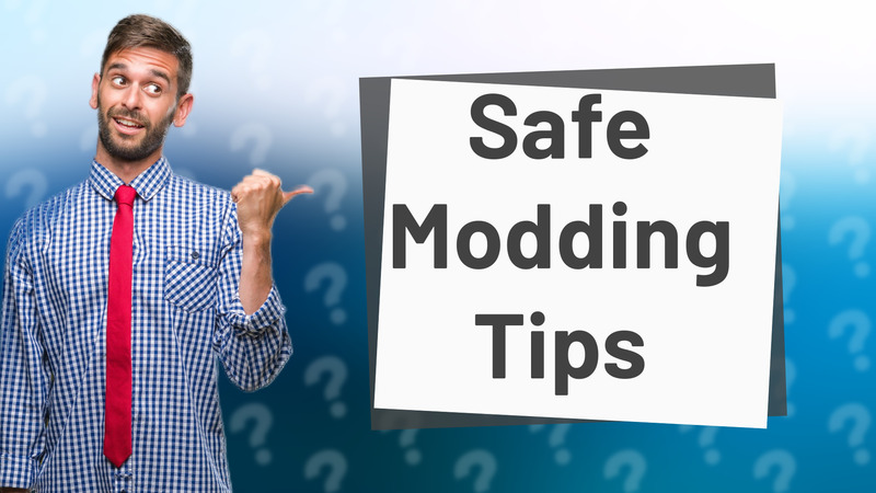 Safe Modding Tips