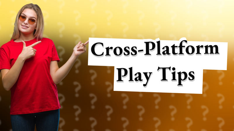 Cross-Platform Play Tips