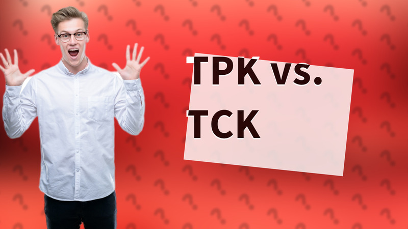 TPK vs. TCK