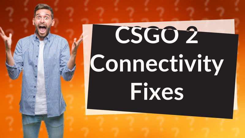 CSGO 2 Connectivity Fixes