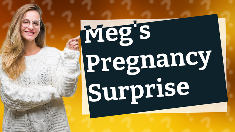 Meg's Pregnancy Surprise
