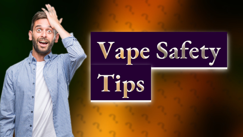 Vape Safety Tips