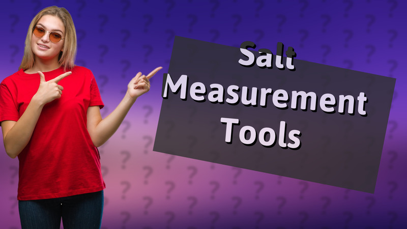 Salt Measurement Tools