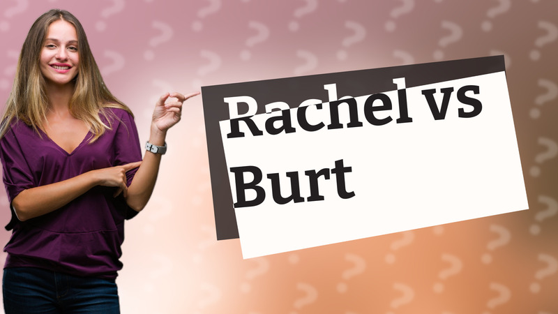 Rachel vs Burt