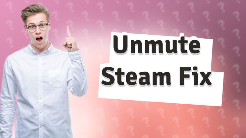 Unmute Steam Fix