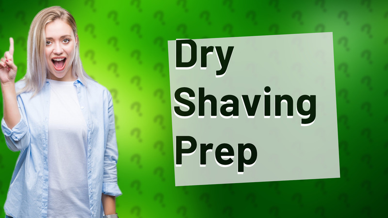 Dry Shaving Prep