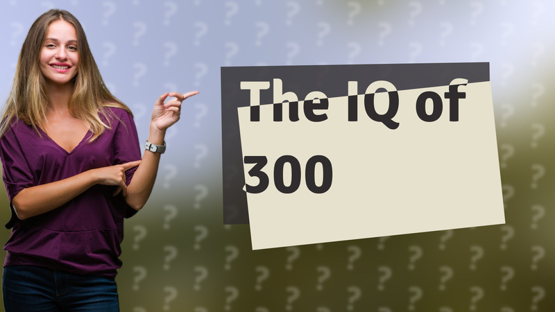 The IQ of 300