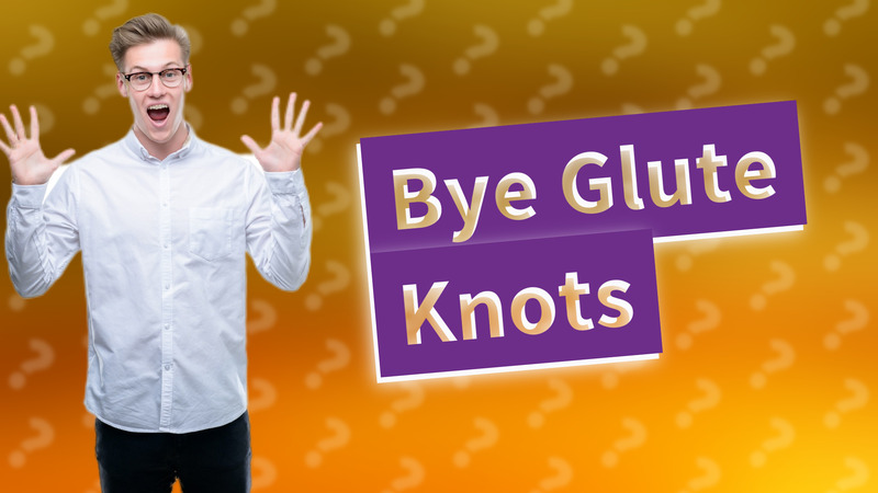 Bye Glute Knots