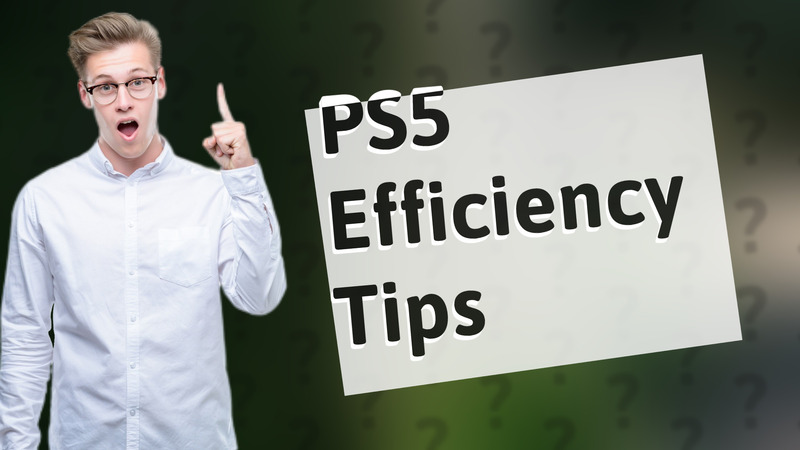 PS5 Efficiency Tips