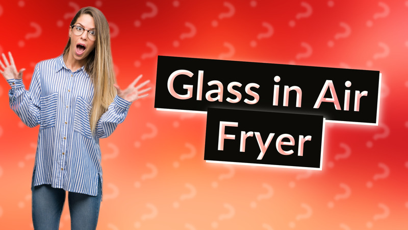 Glass in Air Fryer