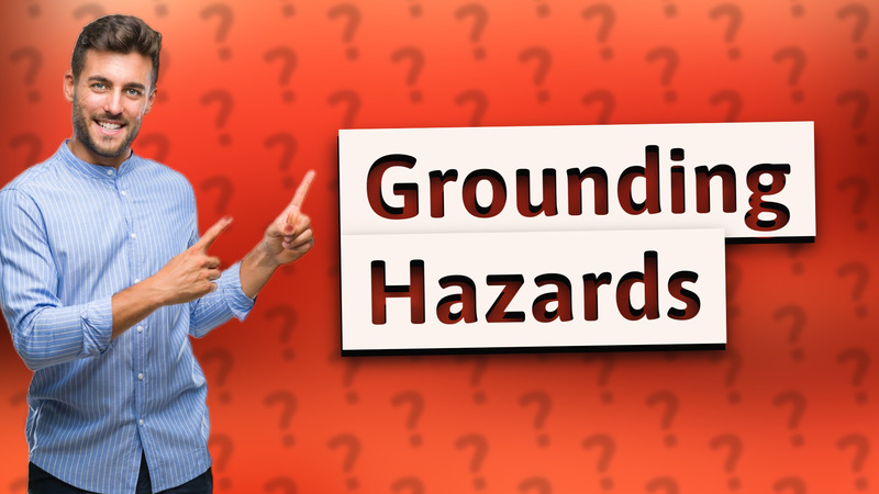 Grounding Hazards
