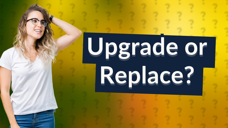 Upgrade or Replace?
