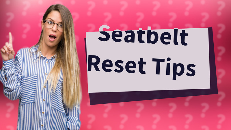 Seatbelt Reset Tips