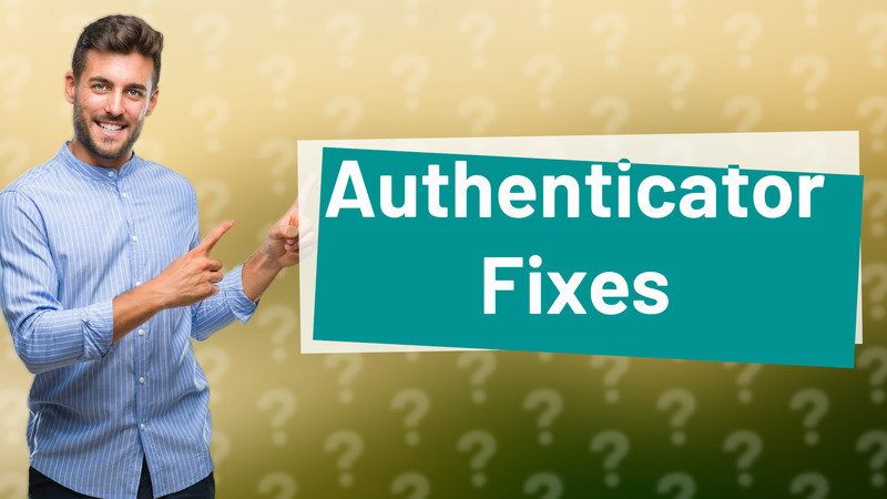 Authenticator Fixes