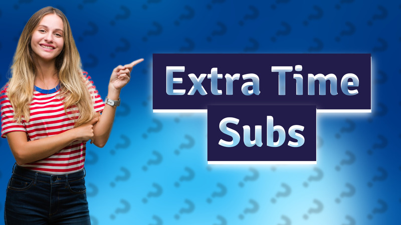 Extra Time Subs