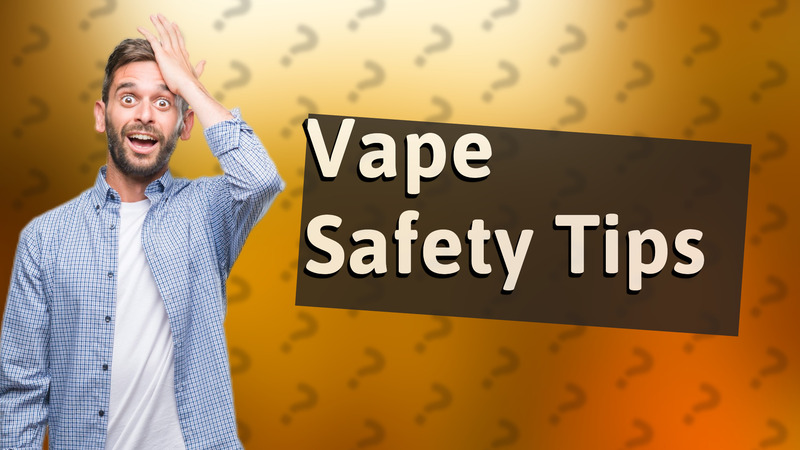Vape Safety Tips