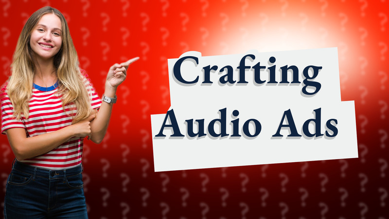 Crafting Audio Ads