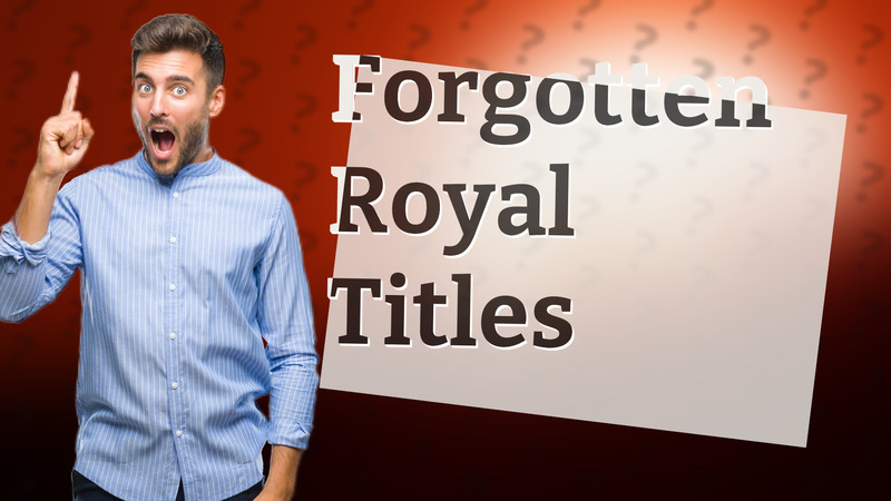 Forgotten Royal Titles