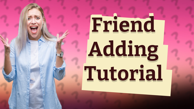 Friend Adding Tutorial
