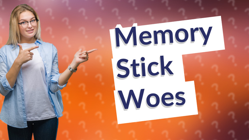 Memory Stick Woes