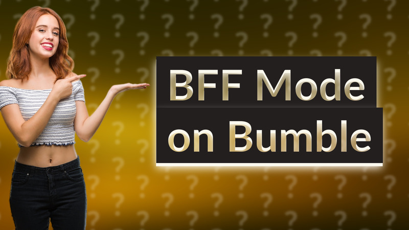 BFF Mode on Bumble