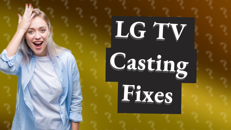 LG TV Casting Fixes