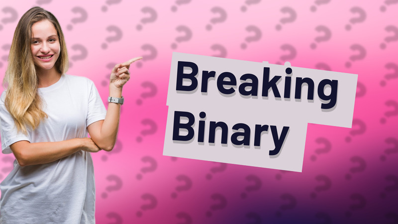 Breaking Binary