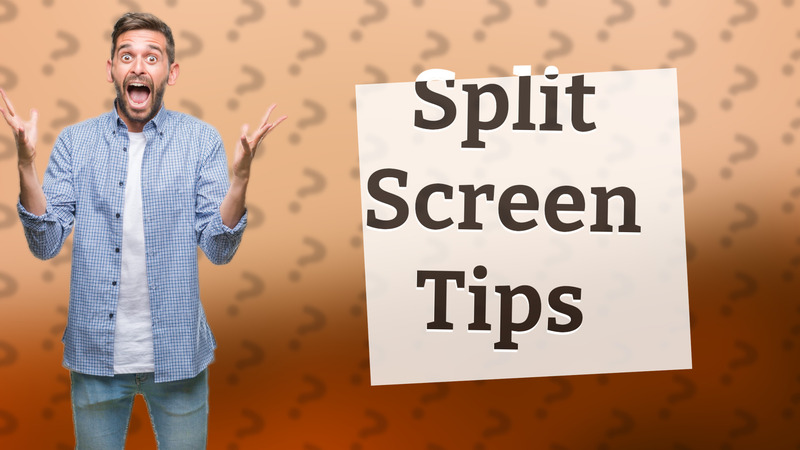 Split Screen Tips