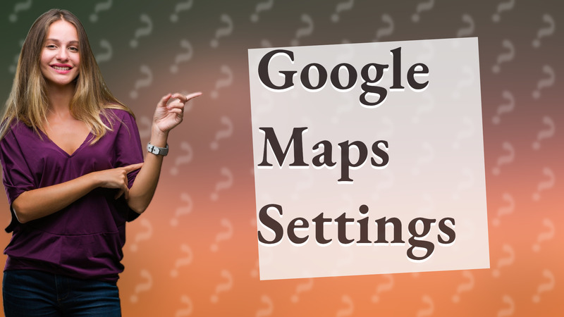 Google Maps Settings