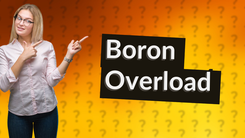 Boron Overload