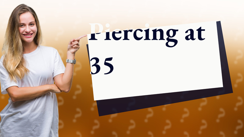 Piercing at 35