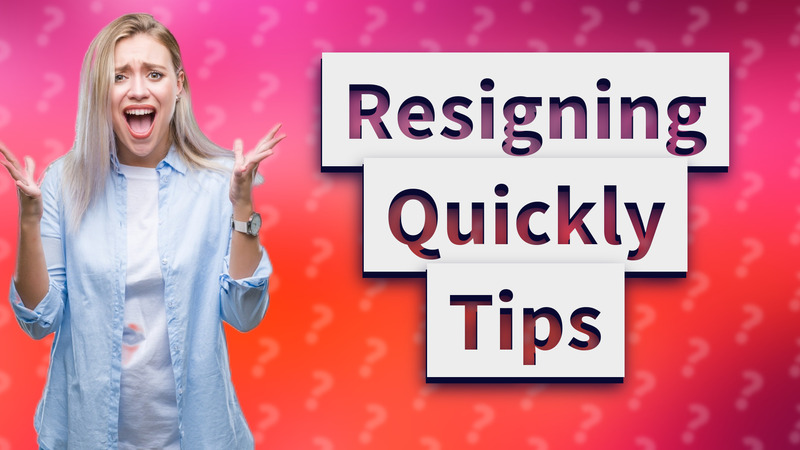 Resigning Quickly Tips