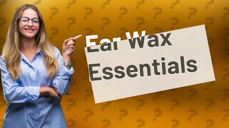 Ear Wax Essentials
