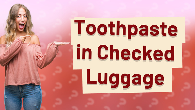 Toothpaste in Checked Luggage