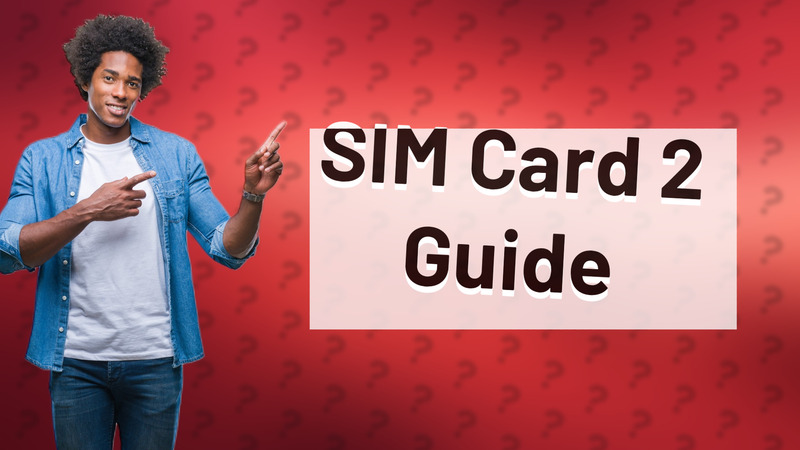 SIM Card 2 Guide
