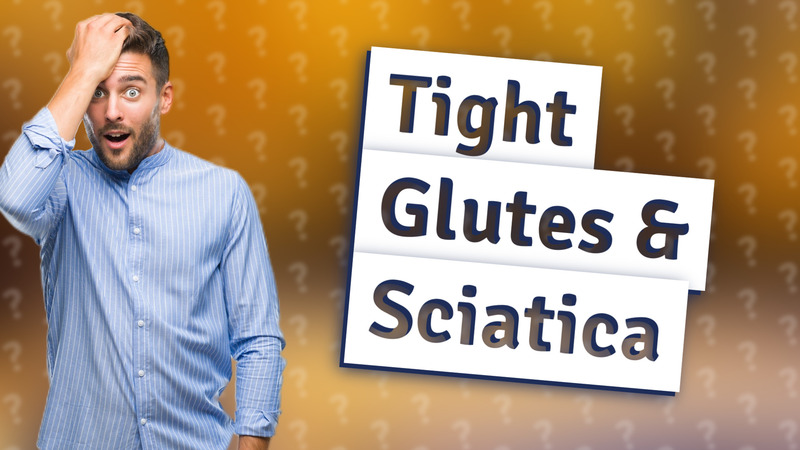 Tight Glutes & Sciatica