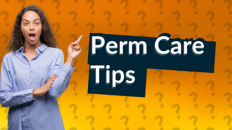Perm Care Tips