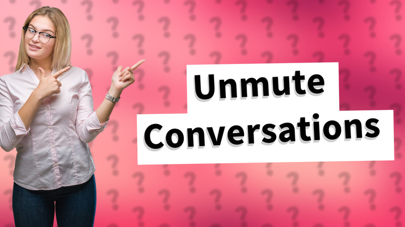 Unmute Conversations