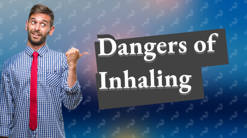 Dangers of Inhaling