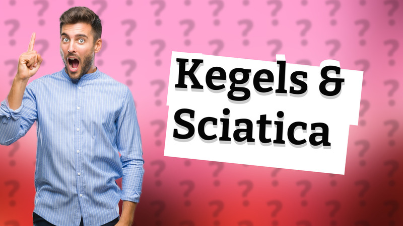 Kegels & Sciatica