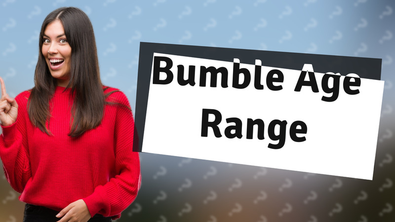 Bumble Age Range