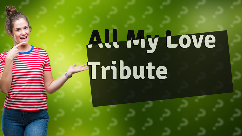 All My Love Tribute